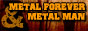 Metal Forever & Metal Man